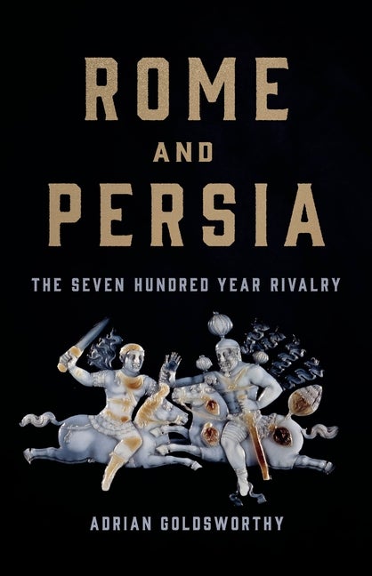 Item #314828 Rome and Persia: The Seven Hundred Year Rivalry. Adrian Goldsworthy