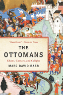 Item #310095 The Ottomans: Khans, Caesars, and Caliphs. Marc David Baer