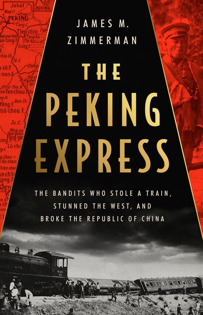 Item #296464 The Peking Express: The Bandits Who Stole a Train, Stunned the West, and Broke the...