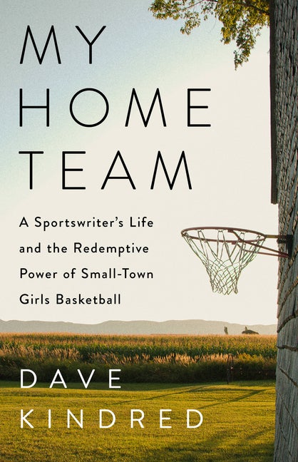 Item #316177 My Home Team: A Sportswriter's Life and the Redemptive Power of Small-Town Girls...