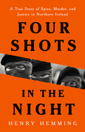 Item #321647 Four Shots in the Night: A True Story of Spies, Murder, and Justice in Northern...