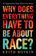 Item #316941 Why Does Everything Have to Be About Race?: 25 Arguments That Won't Go Away. Keith...