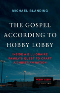 Item #398046 Gospel According to Hobby Lobby: Inside a Billionaire Family's Quest to Craft a...