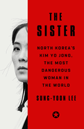 Item #308648 The Sister: North Korea's Kim Yo Jong, the Most Dangerous Woman in the World....