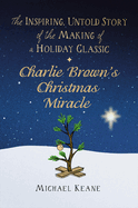Item #309146 Charlie Brown's Christmas Miracle: The Inspiring, Untold Story of the Making of a...