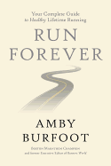 Item #395388 Run Forever: Your Complete Guide to Healthy Lifetime Running. Amby Burfoot