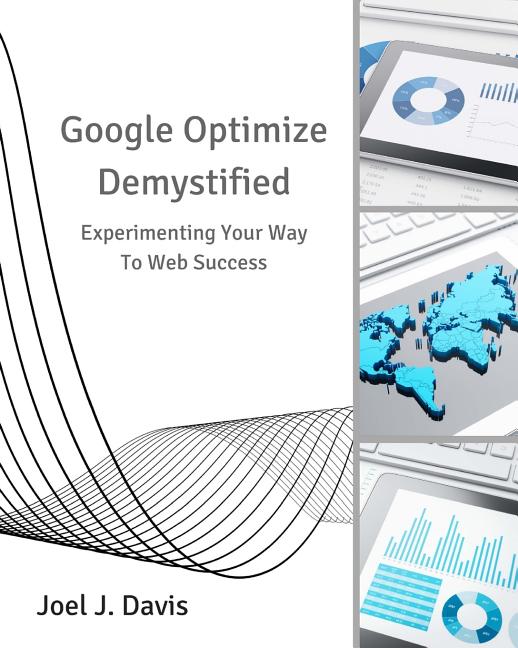 Item #213640 Google Optimize Demystified: Experimenting Your Way to Web Success. Joel J. Davis