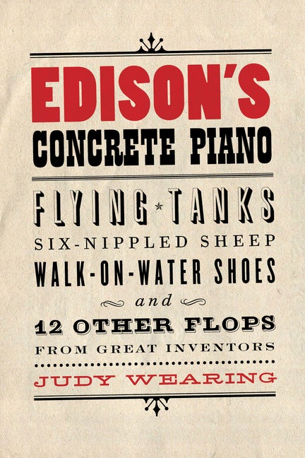 Item #262145 Edison's Concrete Piano: Flying Tanks, Six-Nippled Sheep, Walk-on-Water Shoes, and...