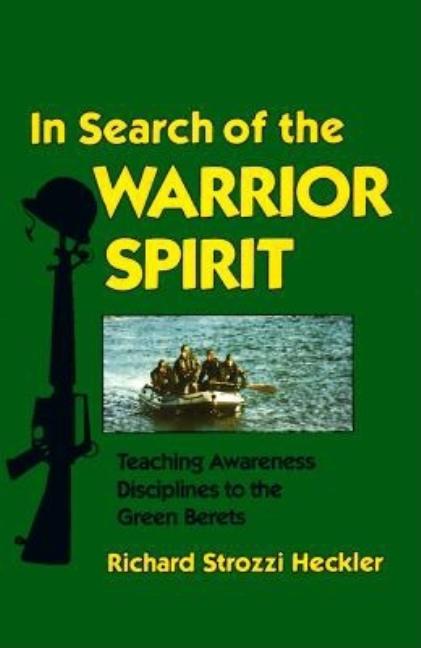 Item #210234 In Search of the Warrior Spirit: Teaching Awareness Disciplines to the Green Berets (Revised). Richard Strozzi Heckler.