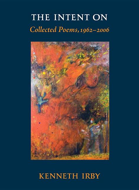 Item #255489 The Intent On: Collected Poems, 1962-2006 (Io Poetry Series). Kenneth Irby