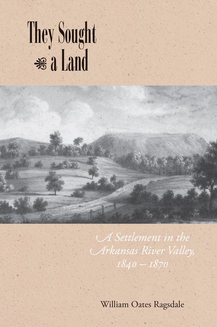 Item #277455 They Sought a Land: A Settlement in the Arkansas River Valley, 1840–1870. William...