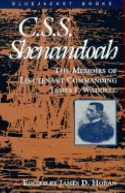 Item #254930 C.S.S. Shenandoah: The Memoirs of Lieutenant Commanding James I. Waddell. James I....