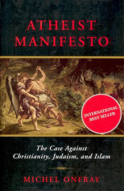 Item #303105 Atheist Manifesto: The Case Against Christianity, Judaism, and Islam. Michel Onfray