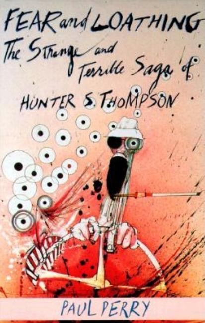 Item #292936 Fear and Loathing: The Strange and Terrible Saga of Hunter S. Thompson. PAUL PERRY.