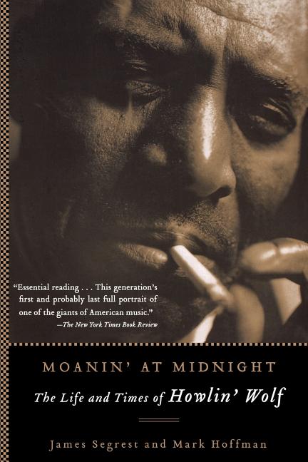Item #305821 Moanin' at Midnight: The Life and Times of Howlin' Wolf. JAMES SEGREST, MARK, HOFFMAN