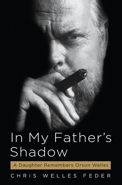 Item #218785 In My Father's Shadow: A Daughter Remembers Orson Welles. Chris Welles Feder