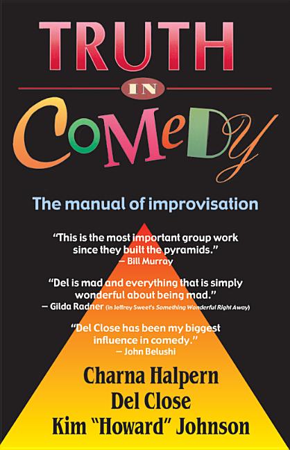 Item #306217 Truth in Comedy: The Manual of Improvisation. Charna Halpern, Kim, Johnson, Del, Close