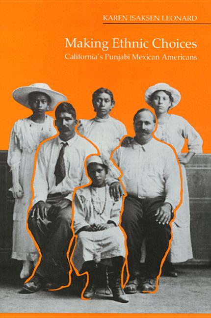 Item #301593 Making Ethnic Choices: California's Punjabi Mexican Americans. Karen Leonard