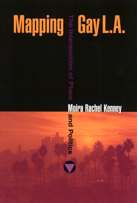 Item #300152 Mapping Gay L.A.: The Intersection of Place and Politics. Moira Rachel Kenney
