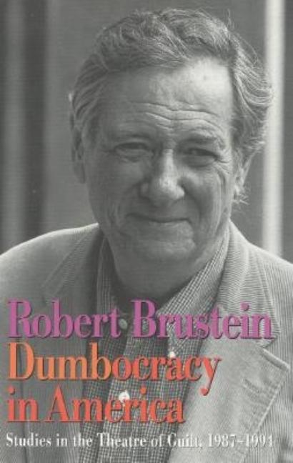 Item #262643 Dumbocracy in America: Studies in the Theatre of Guilt, 1987-1994. Robert Brustein