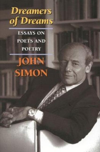 Item #261893 Dreamers of Dreams : Essays on Poets and Poetry. JOHN IVAN SIMON