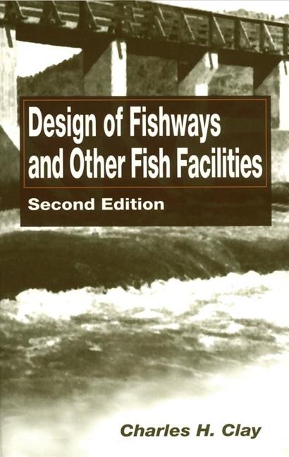 Item #224988 Design of Fishways and Other Fish Facilities. Charles H. Clay