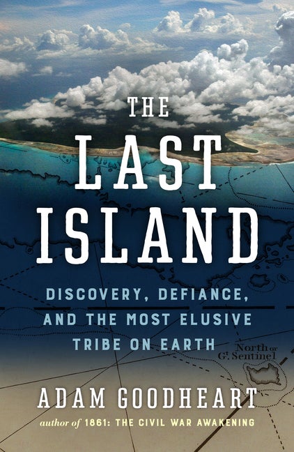 Item #305529 The Last Island: Discovery, Defiance, and the Most Elusive Tribe on Earth. Adam...