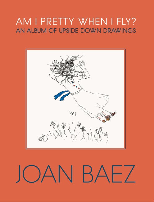 Item #293502 Am I Pretty When I Fly?: An Album of Upside Down Drawings. Joan Baez