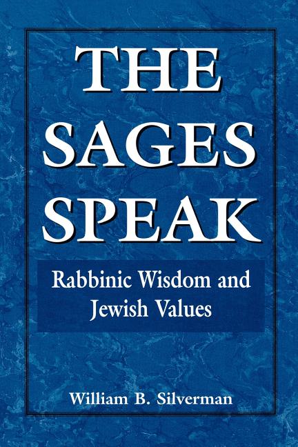 Item #218131 The Sages Speak: Rabbinic Wisdom and Jewish Values. William B. Silverman.