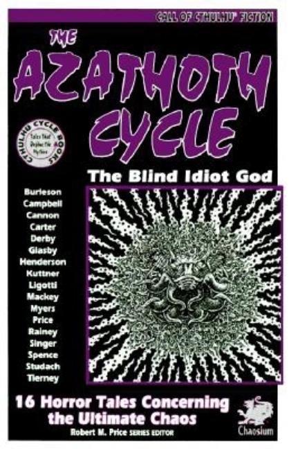 Item #254490 The Azathoth Cycle: Tales of the Blind Idiot God (Call of Cthulhu Fiction). Edward Pickman Derby, Richard L., Tierney, Stephen Mark, Rainey.