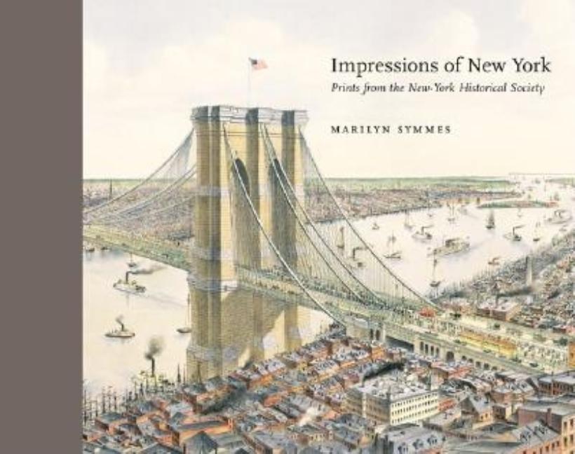Item #259844 Impressions of New York: Prints from the New-York Historical Society. Marilyn F. Symmes