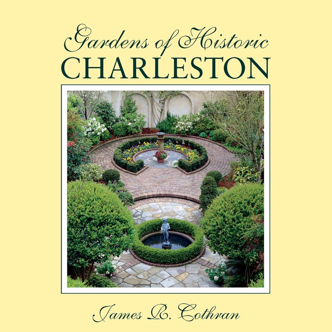 Item #282603 Gardens of Historic Charleston. James R. Cothran