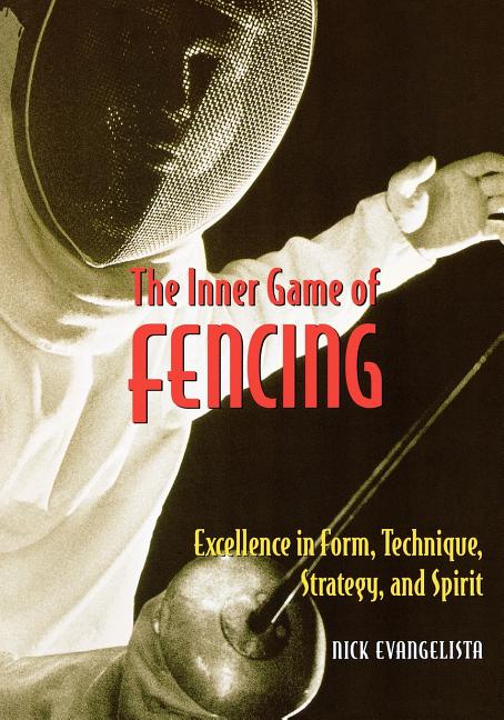 Item #206912 The Inner Game of Fencing: Excellence in Form, Technique, Strategy and Spirit. Nick...