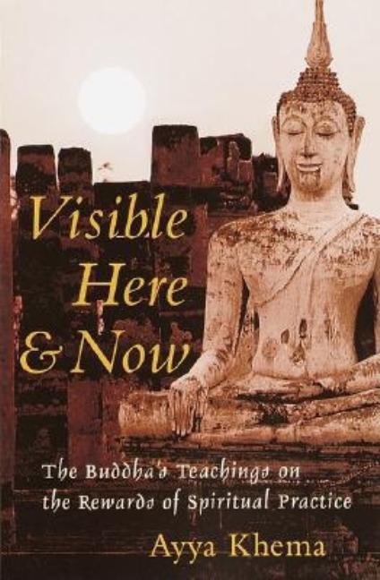 Item #269043 Visible Here and Now: The Buddhist Teachings on the Rewards of Spiritual Practice. Ayya Khema.