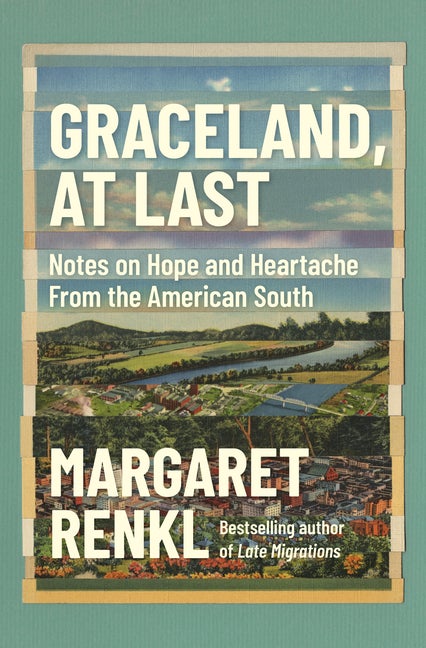 Item #316065 Graceland, At Last: Notes on Hope and Heartache From the American South. Margaret Renkl