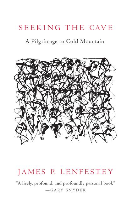 Item #320365 Seeking the Cave: A Pilgrimage to Cold Mountain. James P. Lenfestey