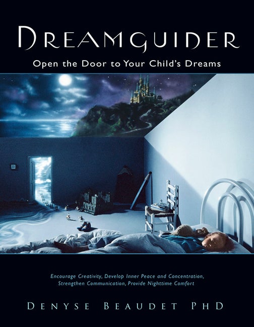 Item #303663 Dreamguider: Open the Door to Your Child's Dreams. Denyse Beaudet PhD