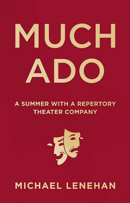 Item #304190 Much Ado: A Summer with a Repertory Theater Company. Michael Lenehan