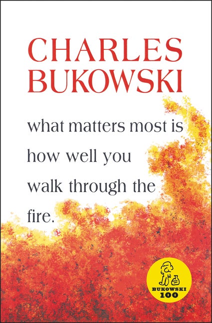 Item #284571 What Matters Most Is How Well You Walk Through the Fire. CHARLES BUKOWSKI