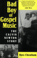 Item #311951 Bad Boy of Gospel Music: The Calvin Newton Story (American Made Music Series). Russ...