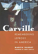 Item #311935 Carville: Remembering Leprosy in America. Marcia Gaudet