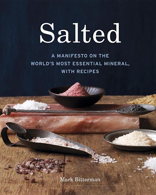 Item #294356 Salted: A Manifesto on the World's Most Essential Mineral, with Recipes. Mark Bitterman