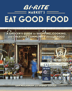 Item #322561 Bi-Rite Market's Eat Good Food: A Grocer's Guide to Shopping, Cooking & Creating...