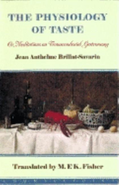 Item #298561 Physiology of Taste : Or, Meditations on Transcendental Gastronomy. JEAN ANTHELME...