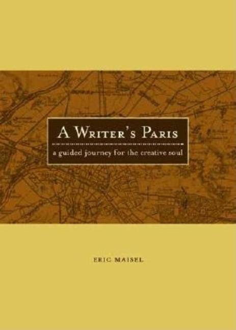 Item #289166 Writer's Paris: A Guided Journey for the Creative Soul. Eric Maisel