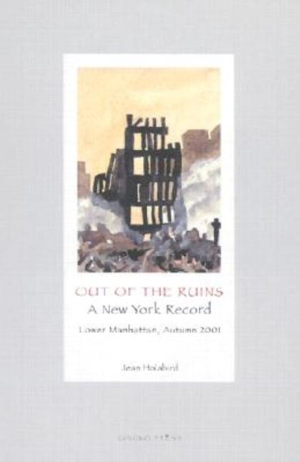 Item #259817 Out of the Ruins - A New York Record: Lower Manhattan, Autumn 2001. Jean Holabird.