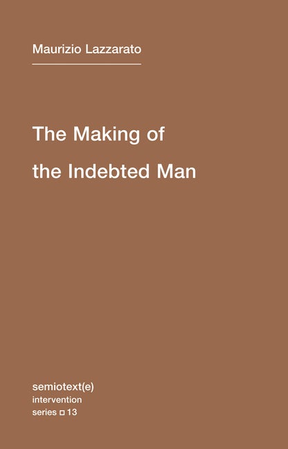 Item #295241 The Making of the Indebted Man: An Essay on the Neoliberal Condition (Semiotext(e) /...