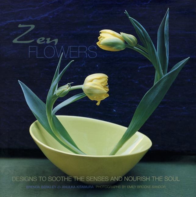 Item #287845 Zen Flowers: Designs to Soothe the Senses and Nourish the Soul. Brenda Berkley,...