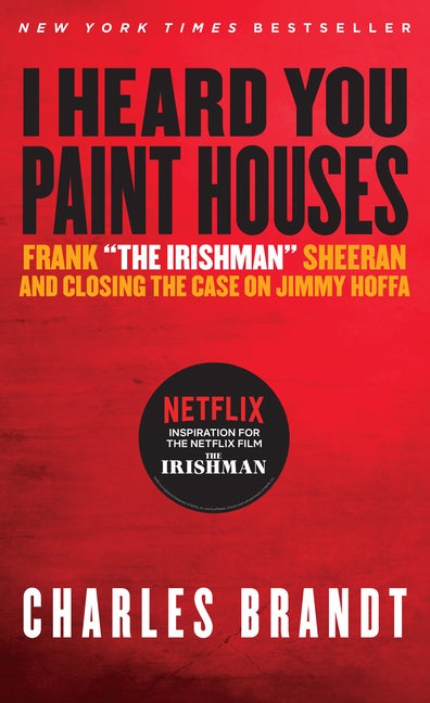 Item #291601 'I Heard You Paint Houses,' Updated Edition: Frank 'The Irishman' Sheeran & Closing the Case on Jimmy Hoffa. Charles Brandt.