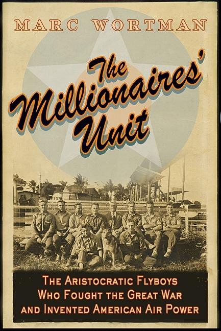 Item #266181 Millionaires Unit : The Aristocratic Flyboys who Fought the Great War and Invented...